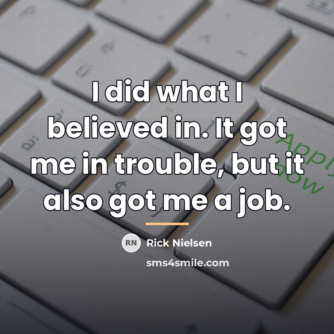 “I did what I believed in. It got me in…” quote by Rick Nielsen