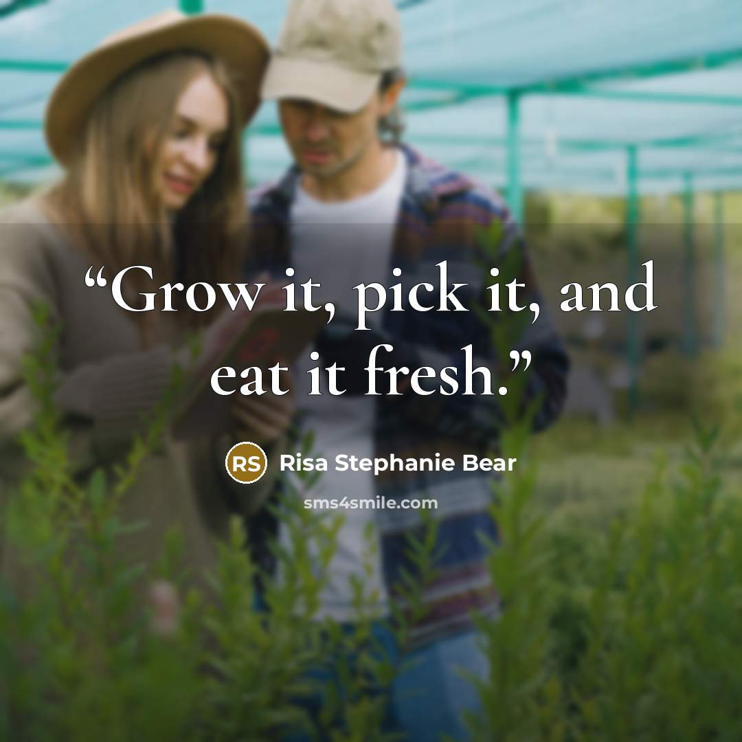 “Grow it, pick it, and eat it fresh.” quote by Risa Stephanie Bear