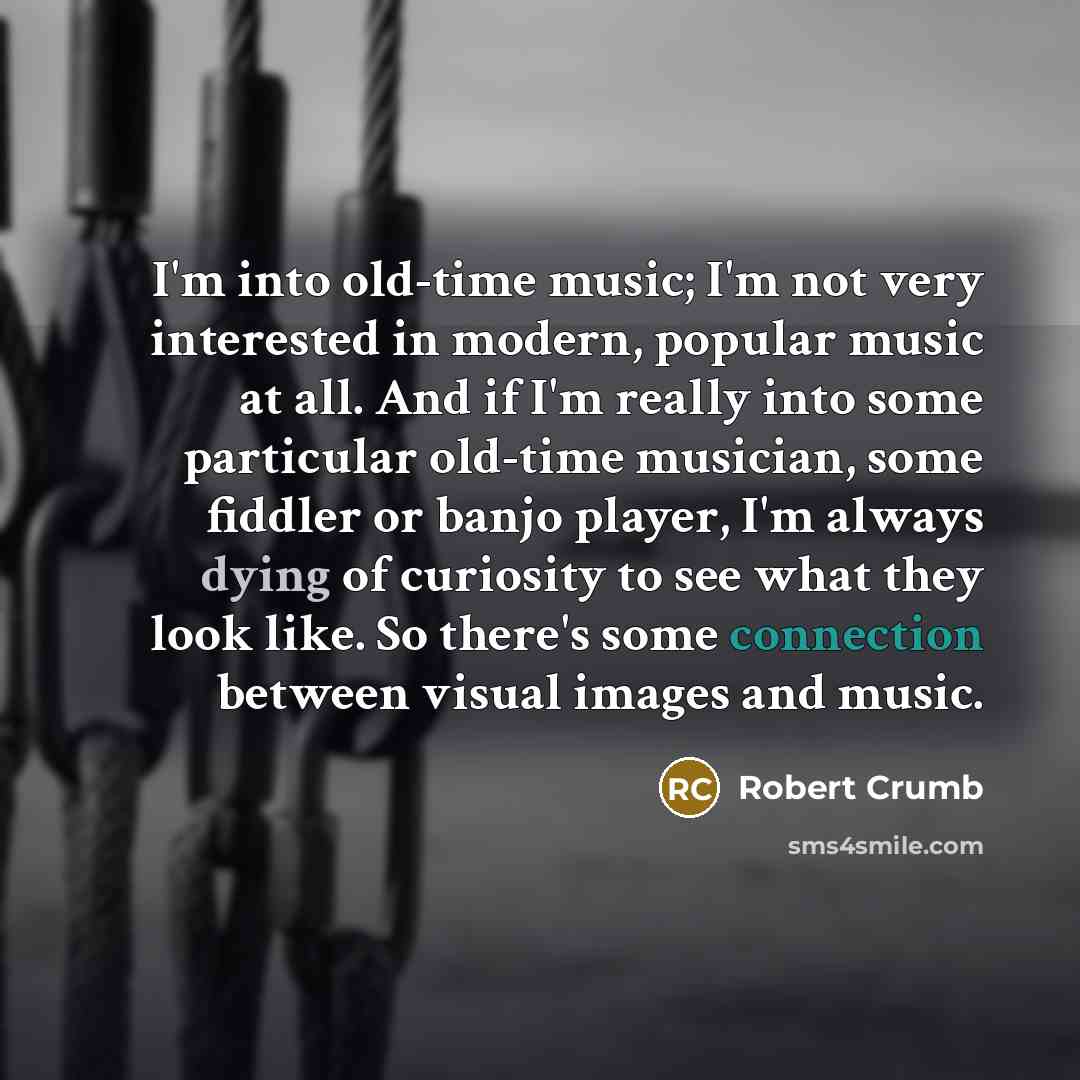 “I'm into old-time music; I'm not very interested in modern,…” quote by Robert Crumb