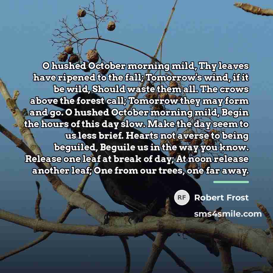 “O hushed October morning mild, Thy leaves have ripened to…” quote by Robert Frost