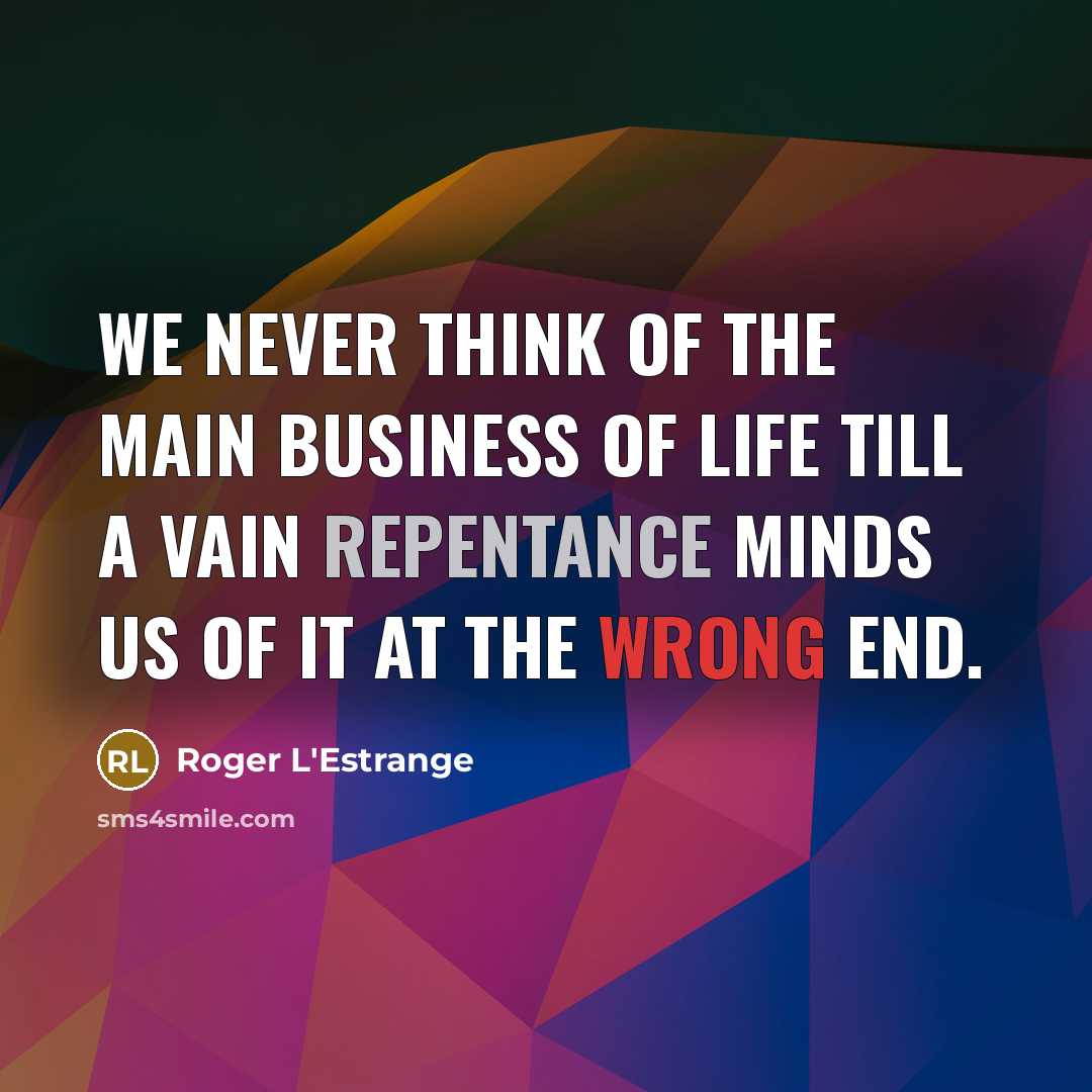 “We never think of the main business of life till…” quote by Roger L'Estrange