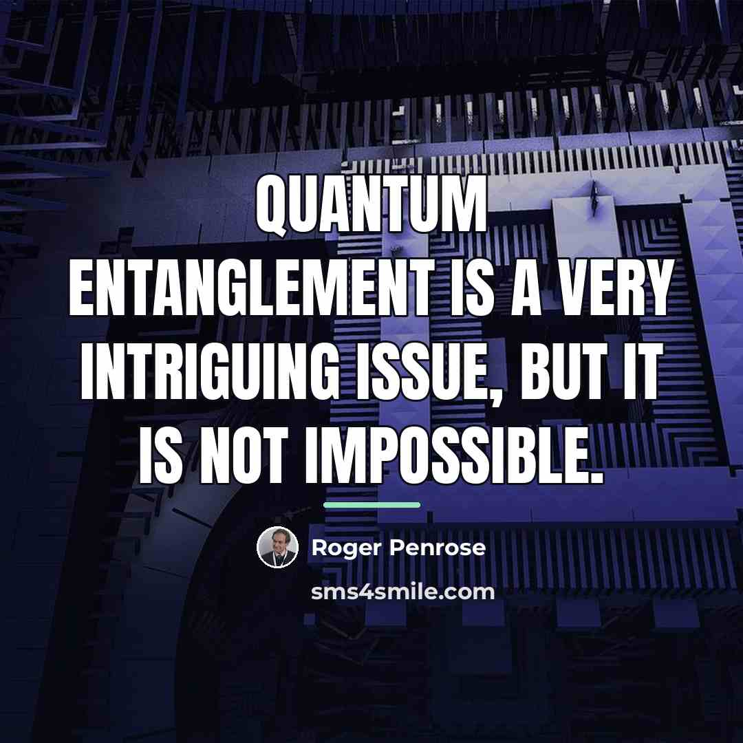 “Quantum entanglement is a very intriguing issue, but it is…” quote by Roger Penrose