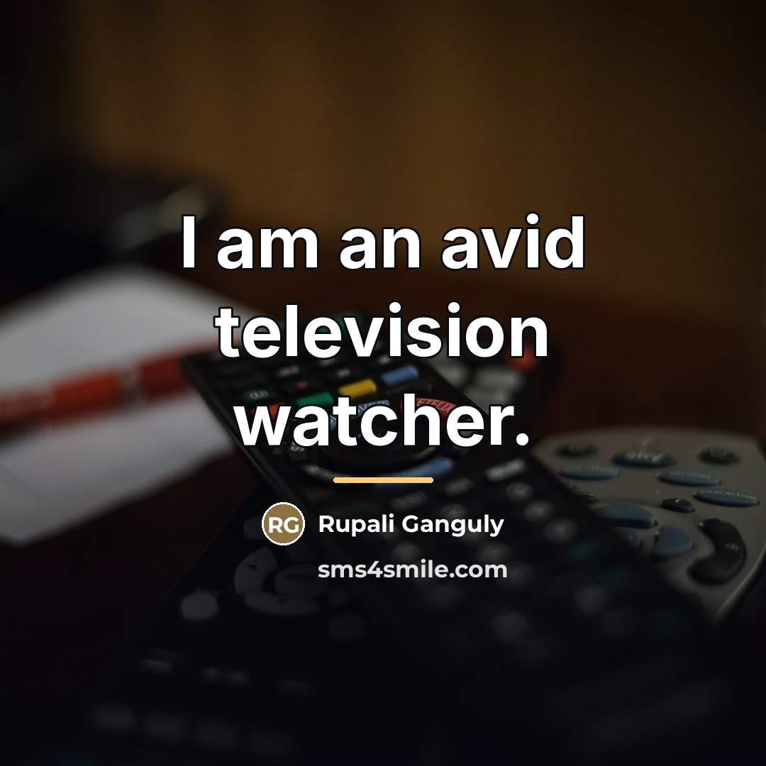 “I am an avid television watcher.…” quote by Rupali Ganguly