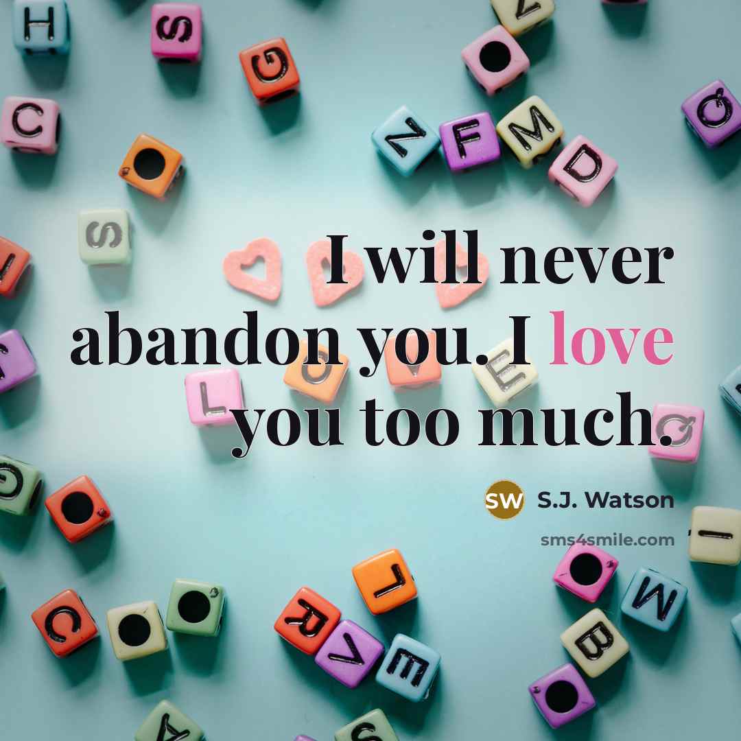 “I will never abandon you. I love you too much.…” quote by S.J. Watson