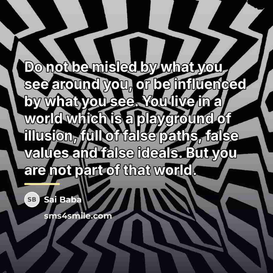“Do not be misled by what you see around you,…” quote by Sai Baba