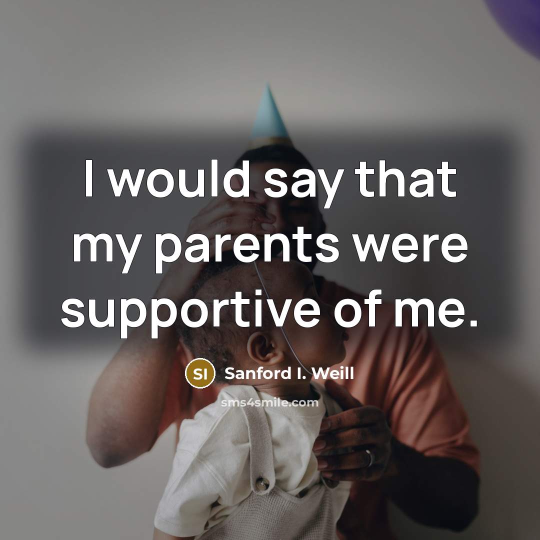 “I would say that my parents were supportive of me.…” quote by Sanford I. Weill