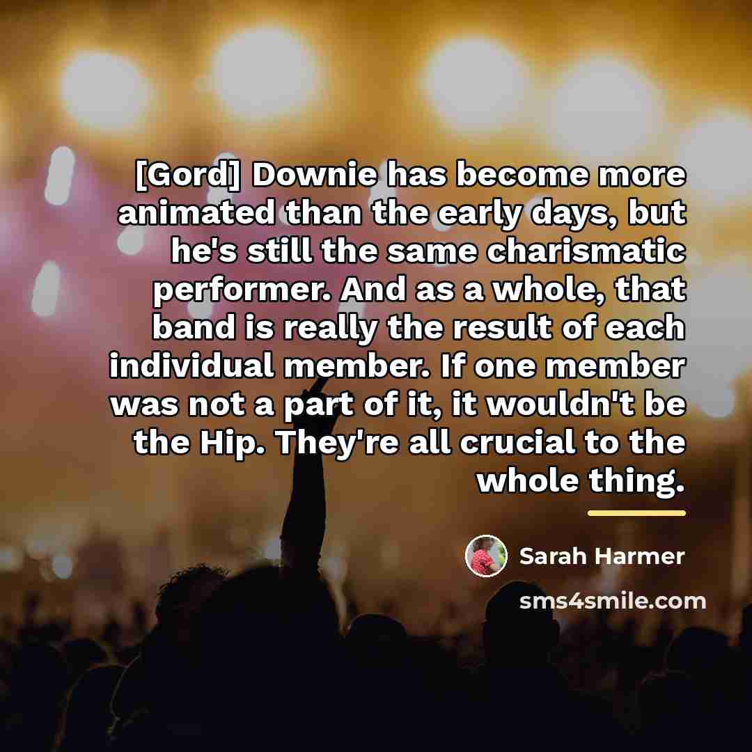 “[Gord] Downie has become more animated than the early days,…” quote by Sarah Harmer
