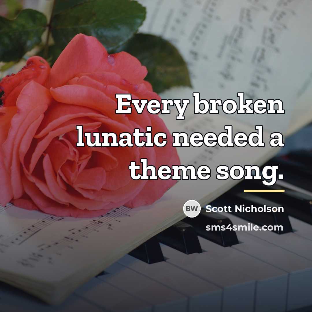 “Every broken lunatic needed a theme song.…” quote by Scott Nicholson