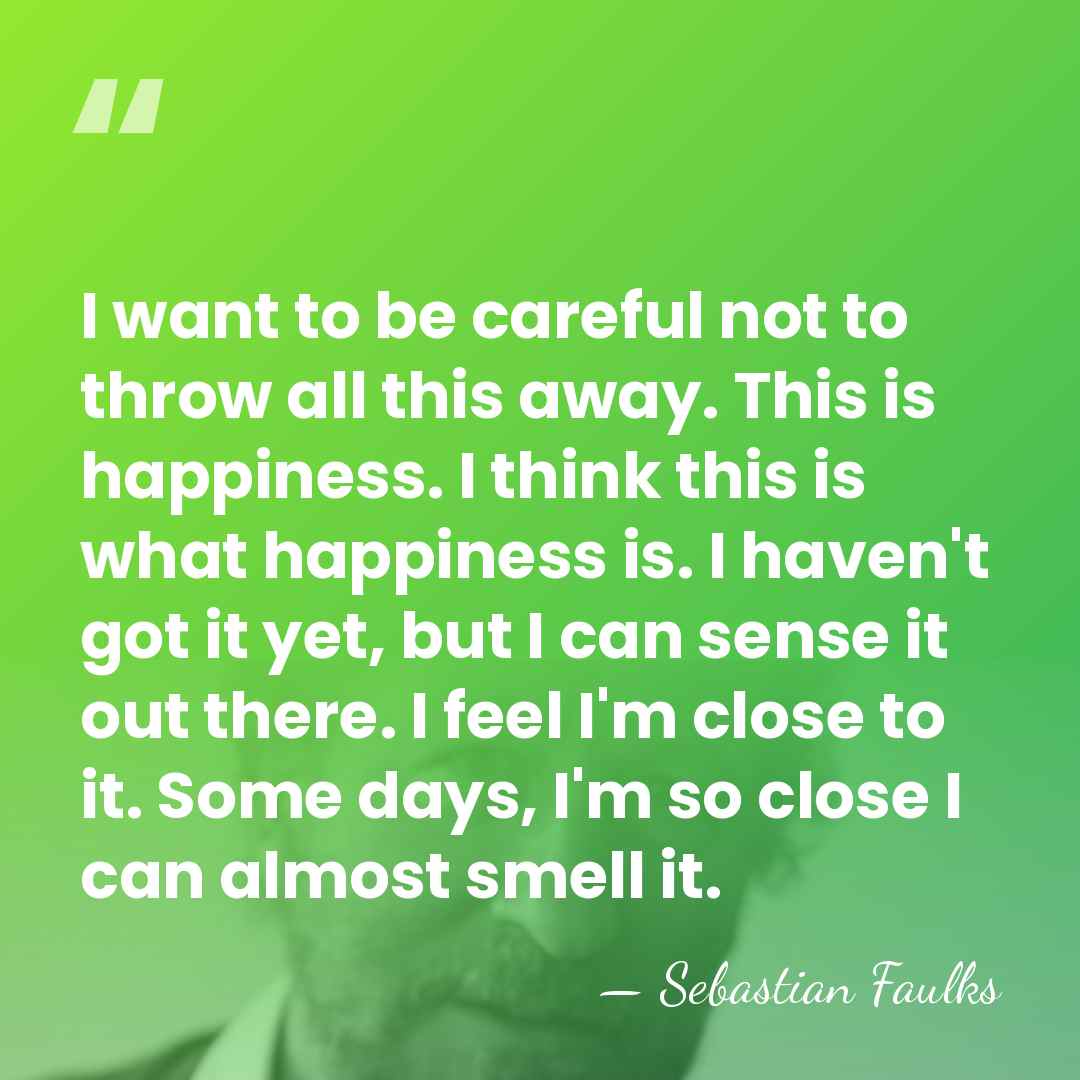 I want to be careful not to throw all this away. This&hellip; - Sebastian Faulks