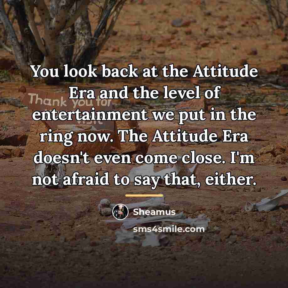 “You look back at the Attitude Era and the level…” quote by Sheamus