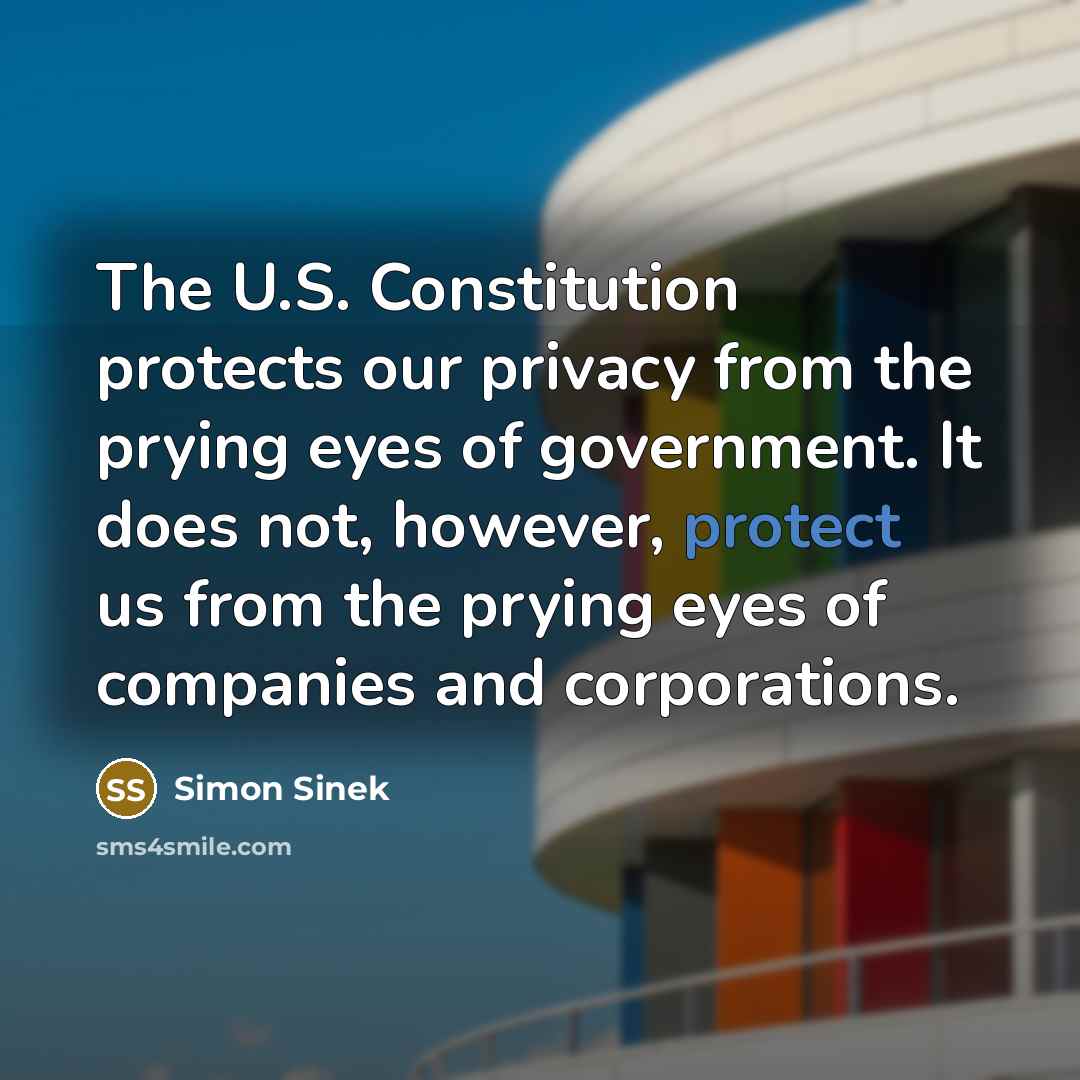 “The U.S. Constitution protects our privacy from the prying eyes…” quote by Simon Sinek