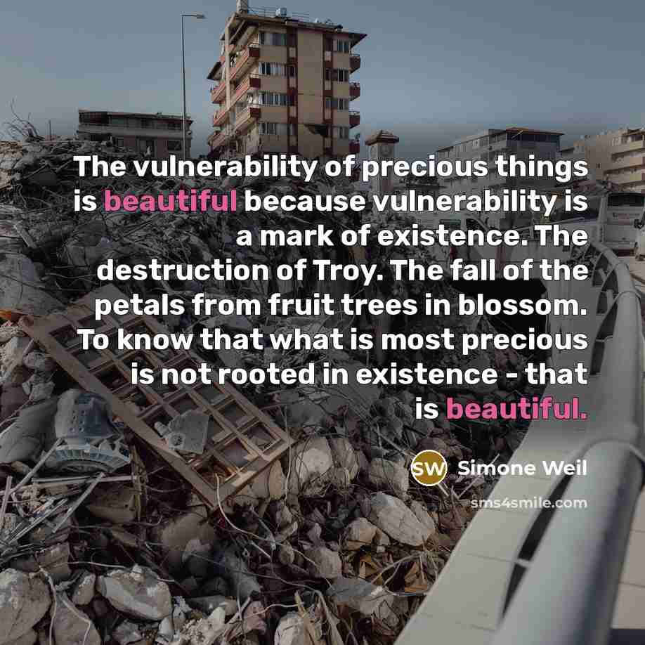 “The vulnerability of precious things is beautiful because vulnerability is…” quote by Simone Weil
