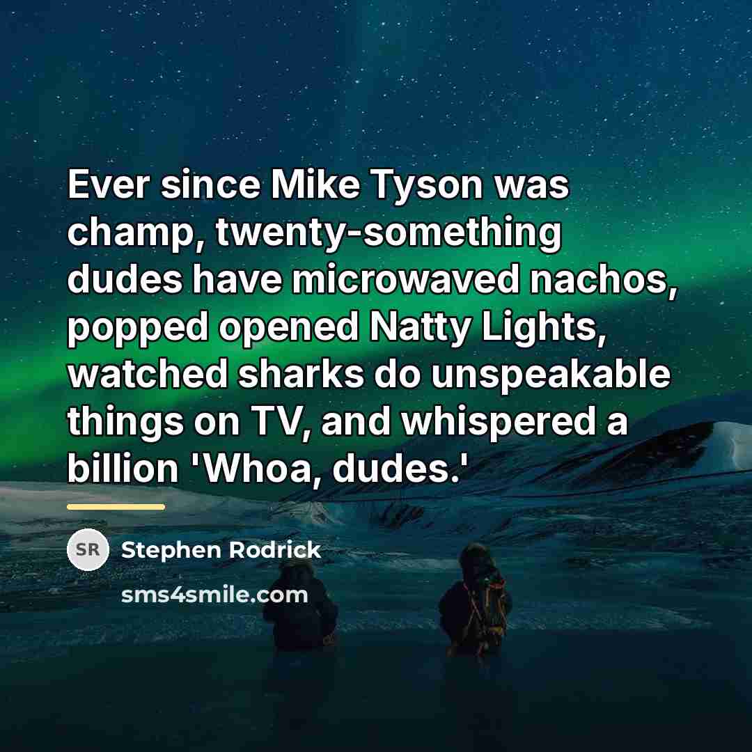 “Ever since Mike Tyson was champ, twenty-something dudes have microwaved…” quote by Stephen Rodrick