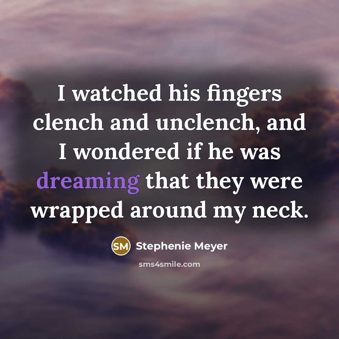 “I watched his fingers clench and unclench, and I wondered…” quote by Stephenie Meyer