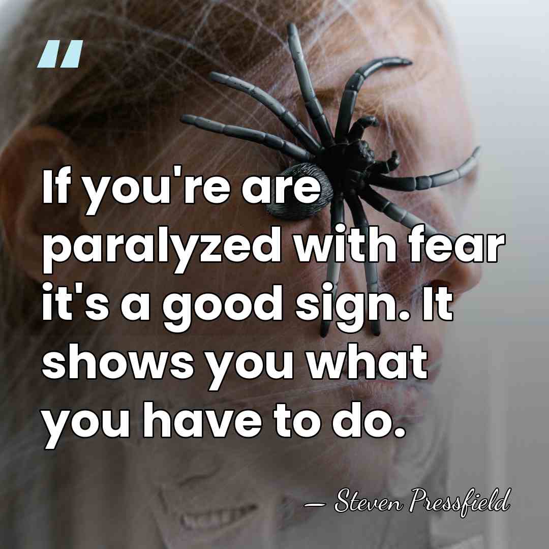 If you're are paralyzed with fear it's a good sign. It shows&hellip; - Steven Pressfield