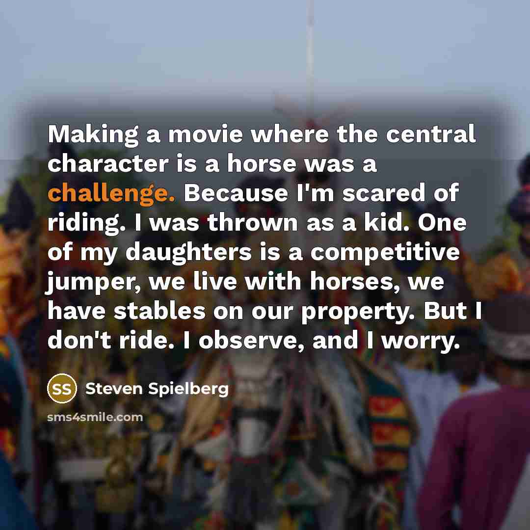 “Making a movie where the central character is a horse…” quote by Steven Spielberg