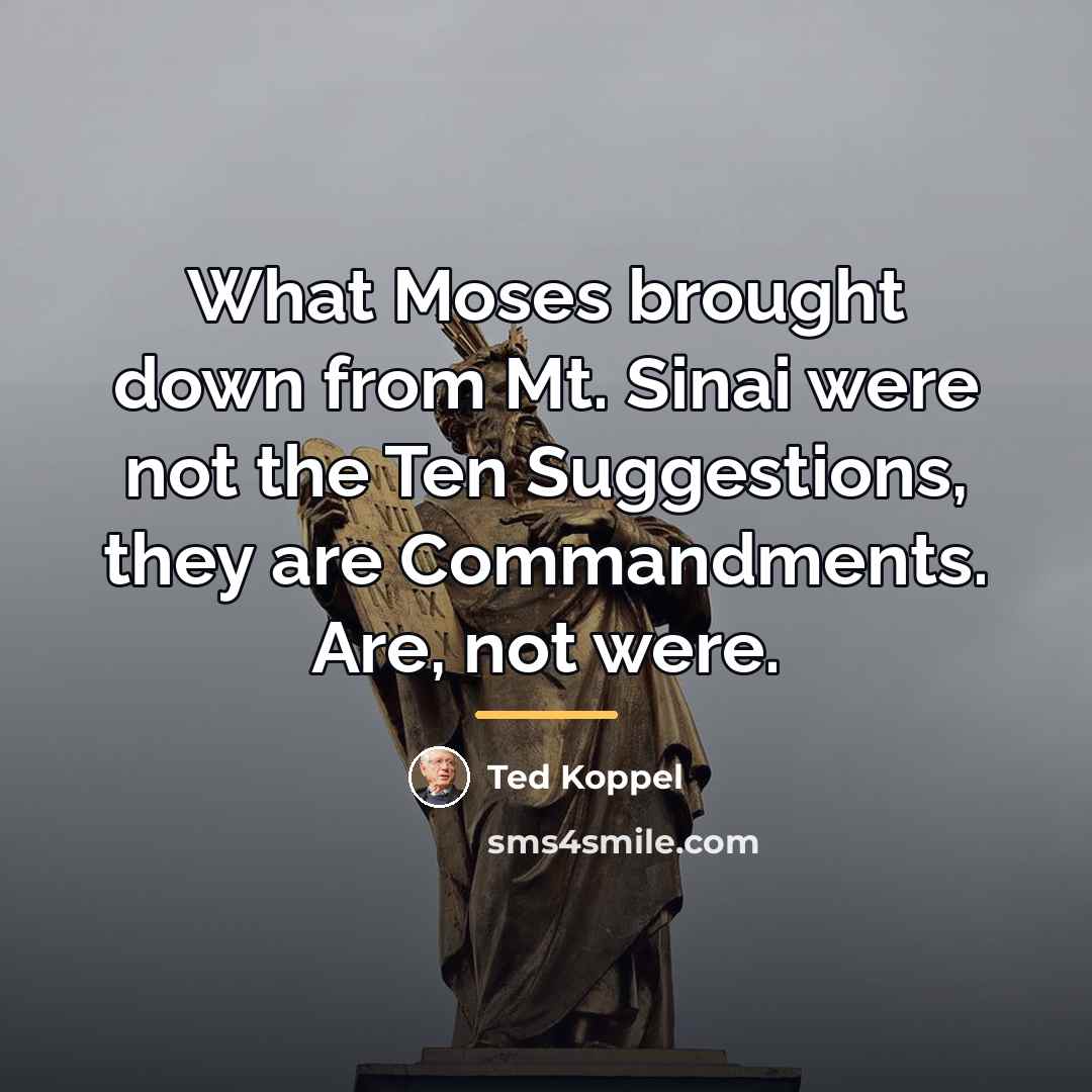 “What Moses brought down from Mt. Sinai were not the…” quote by Ted Koppel