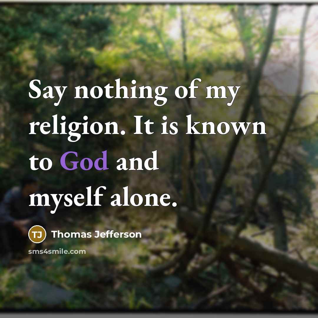 “Say nothing of my religion. It is known to God…” quote by Thomas Jefferson