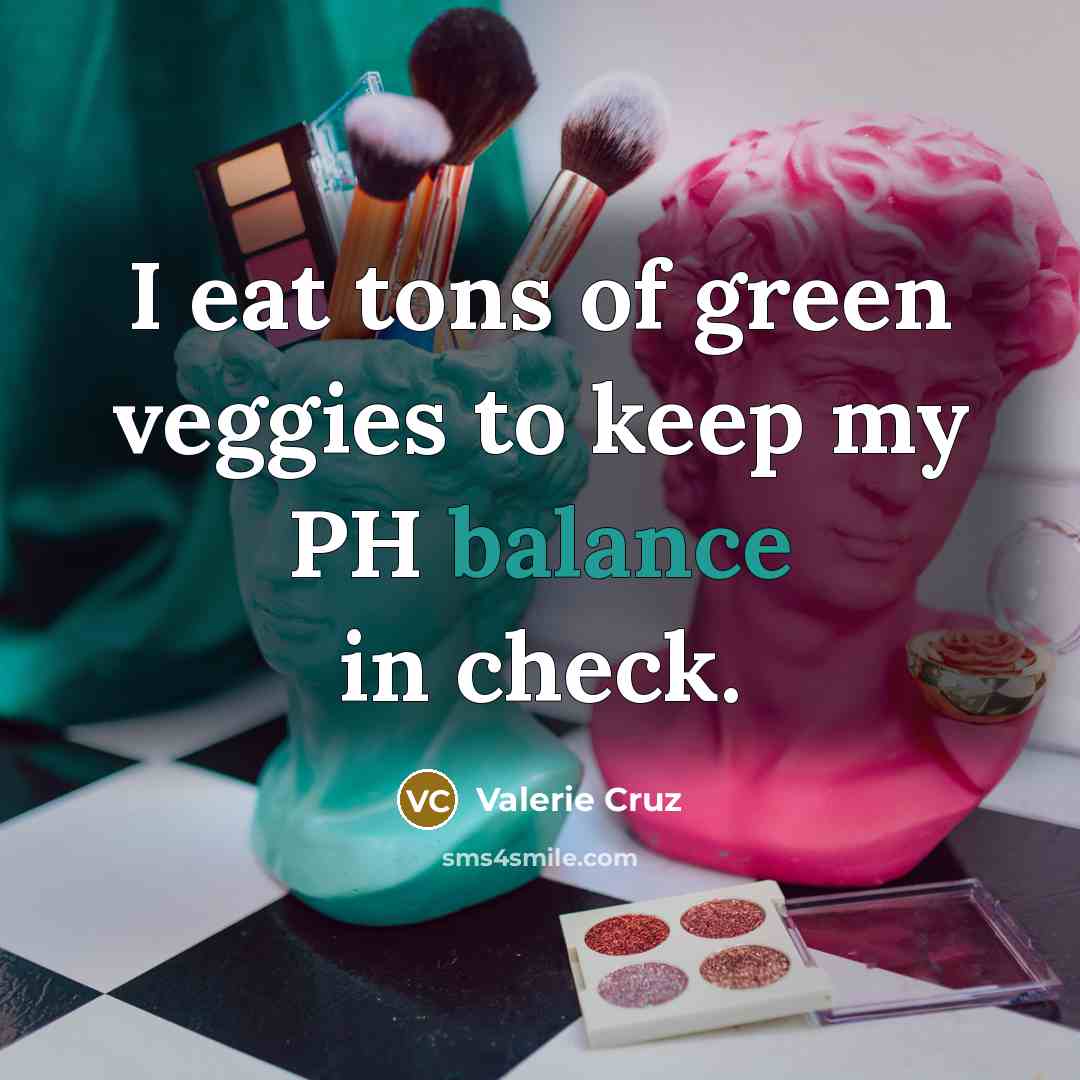 “I eat tons of green veggies to keep my PH…” quote by Valerie Cruz
