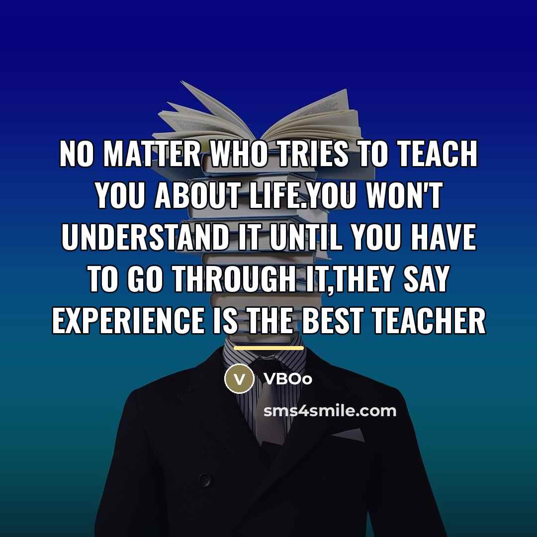 “No matter who tries to teach you about life.You won't…” quote by VBOo