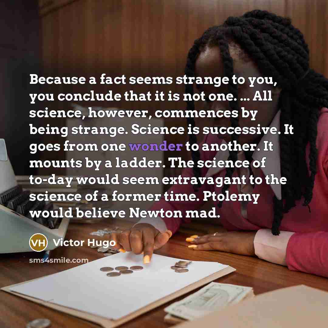 “Because a fact seems strange to you, you conclude that…” quote by Victor Hugo