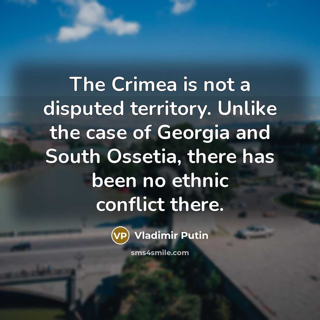 “The Crimea is not a disputed territory. Unlike the case…” quote by Vladimir Putin