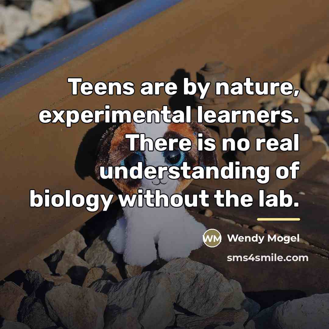 “Teens are by nature, experimental learners. There is no real…” quote by Wendy Mogel