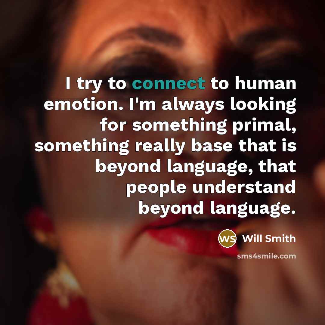 “I try to connect to human emotion. I'm always looking…” quote by Will Smith