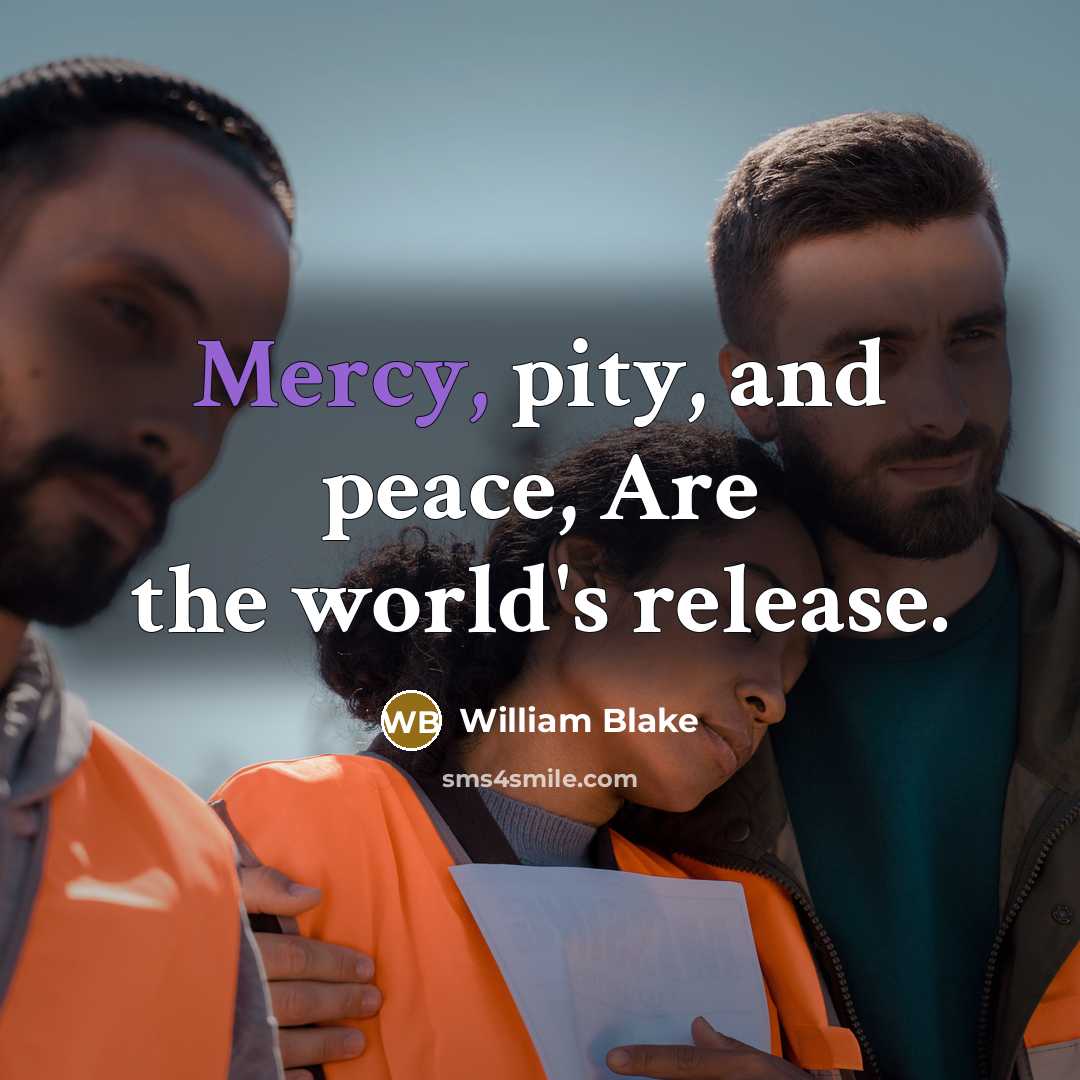 “Mercy, pity, and peace, Are the world's release.…” quote by William Blake