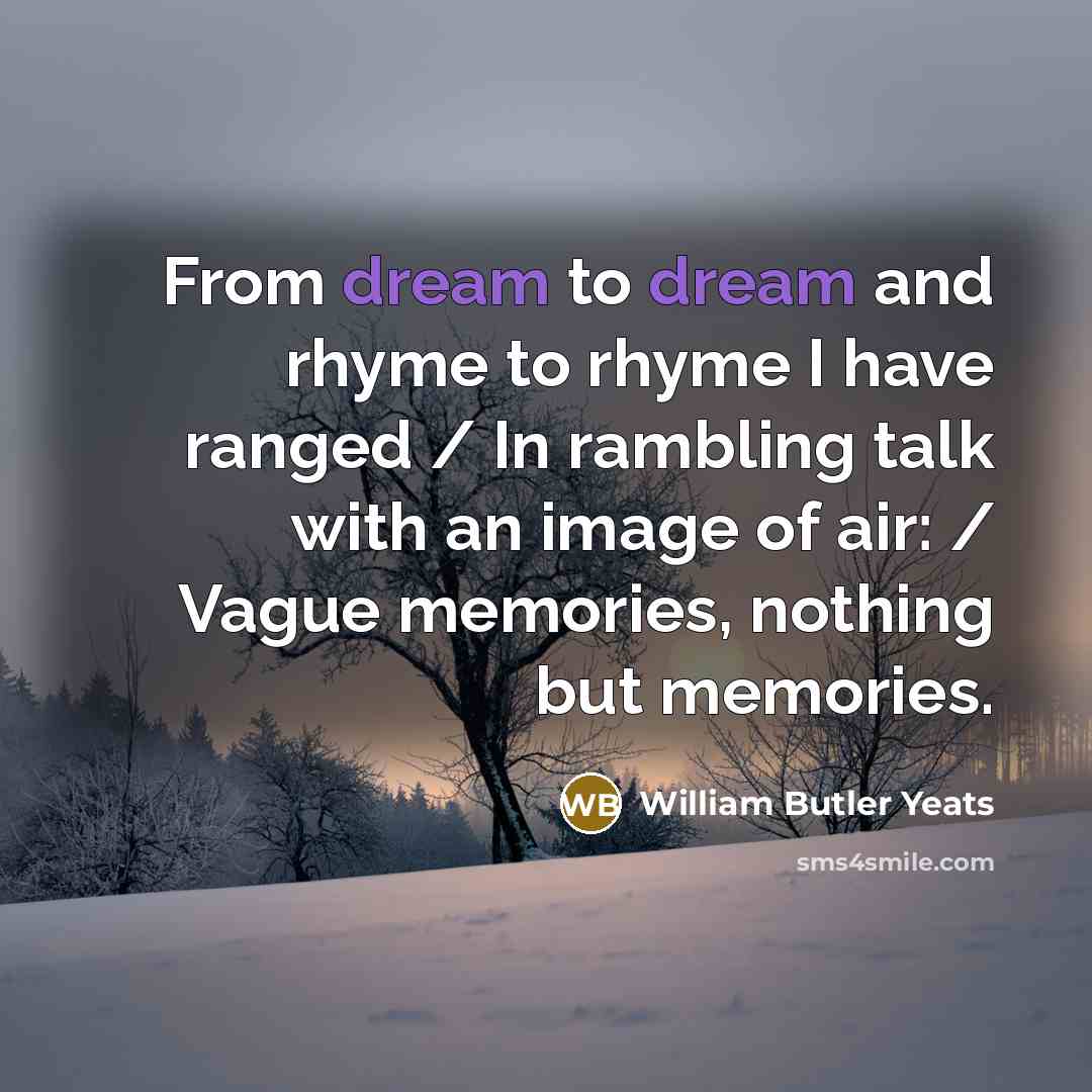“From dream to dream and rhyme to rhyme I have…” quote by William Butler Yeats
