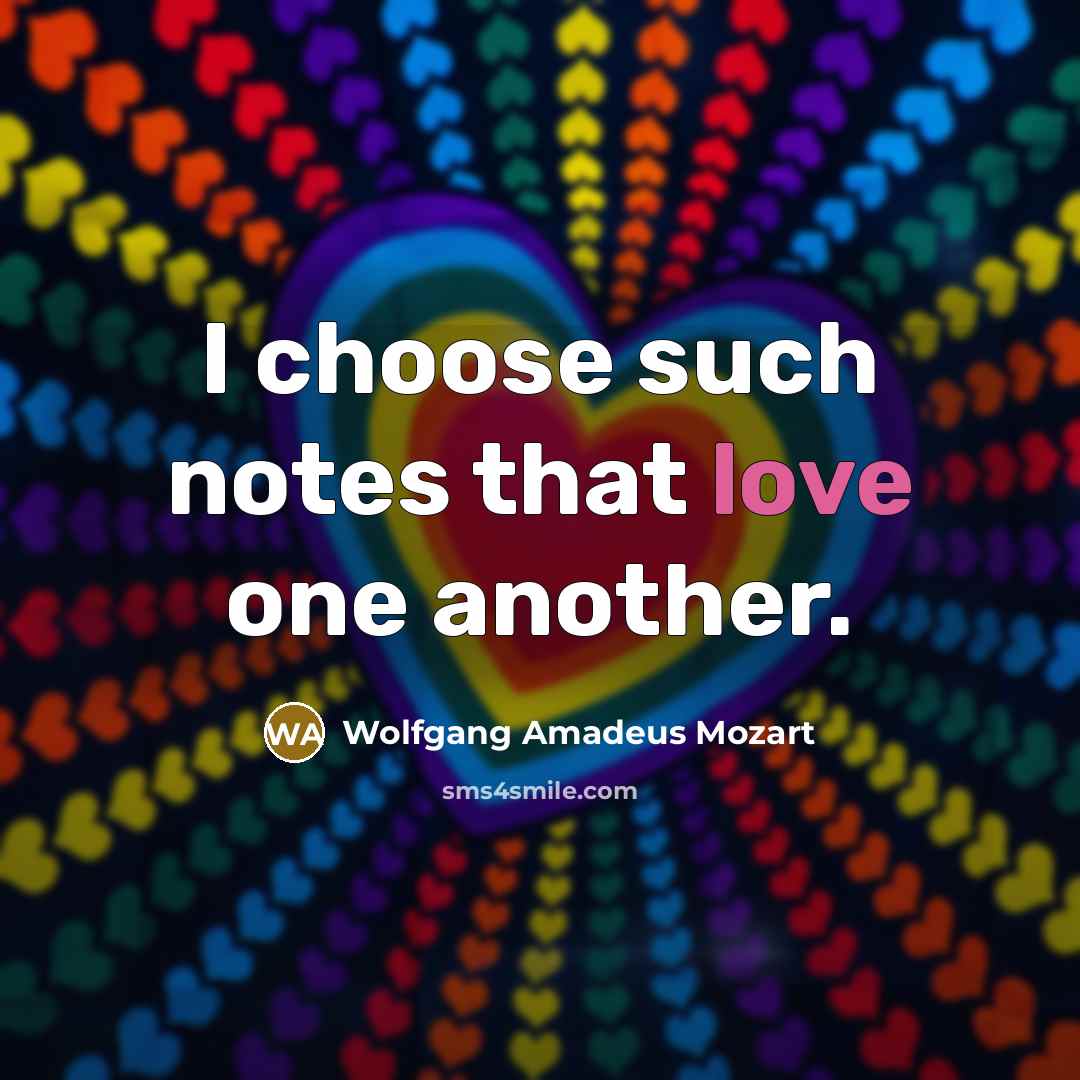 “I choose such notes that love one another.…” quote by Wolfgang Amadeus Mozart