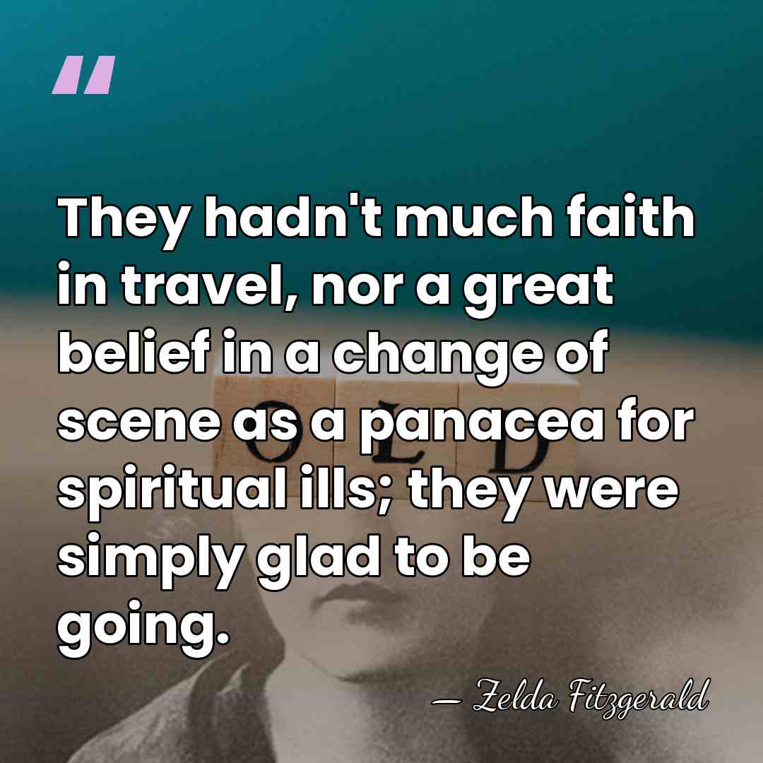 They hadn't much faith in travel, nor a great belief in a&hellip; - Zelda Fitzgerald