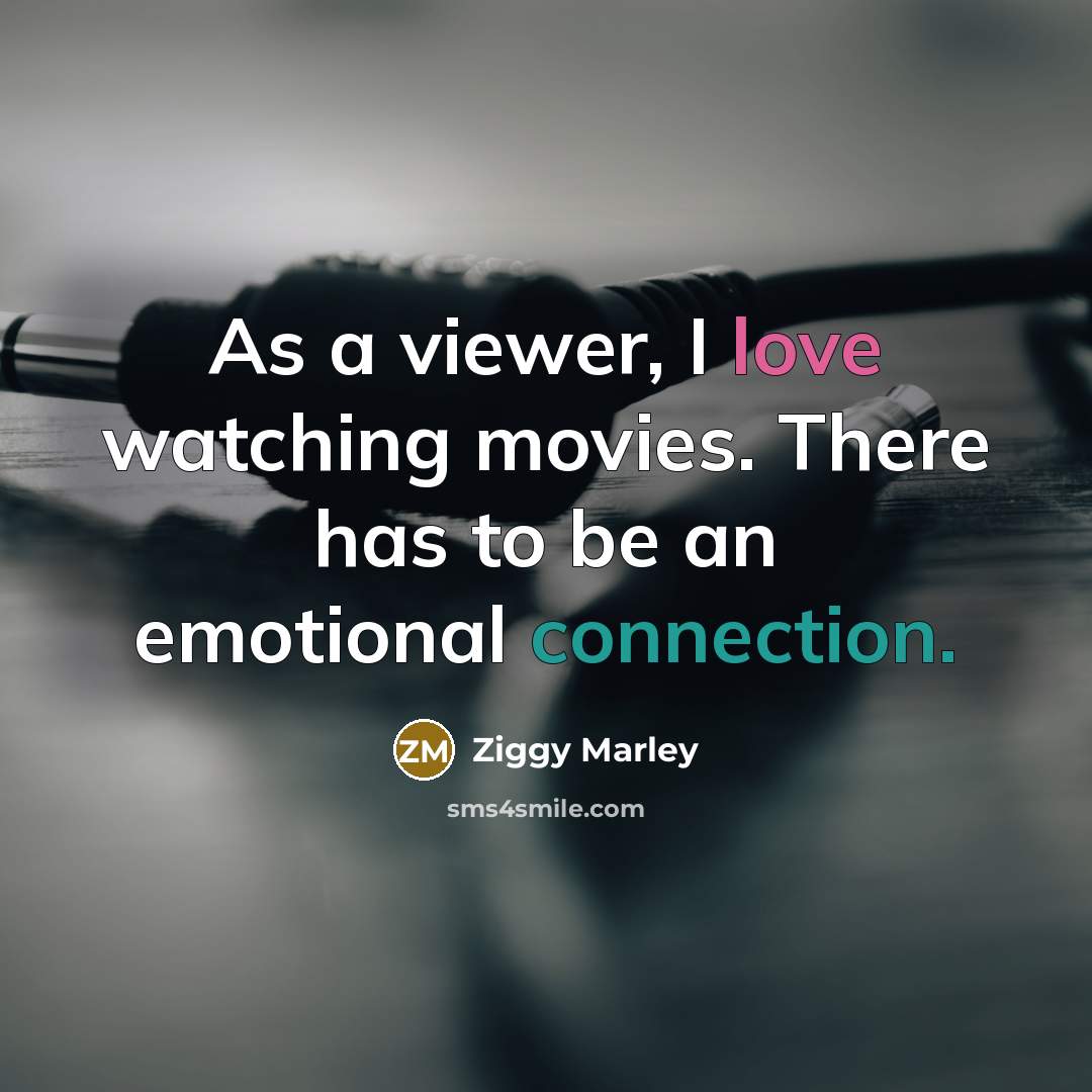 “As a viewer, I love watching movies. There has to…” quote by Ziggy Marley