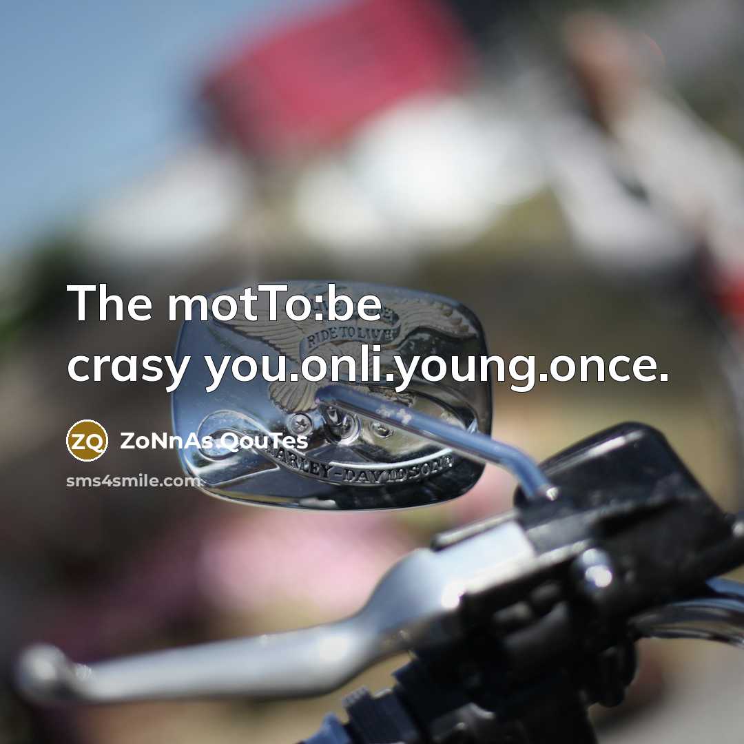 “The motTo:be crasy you.onli.young.once.” quote by ZoNnAs QouTes