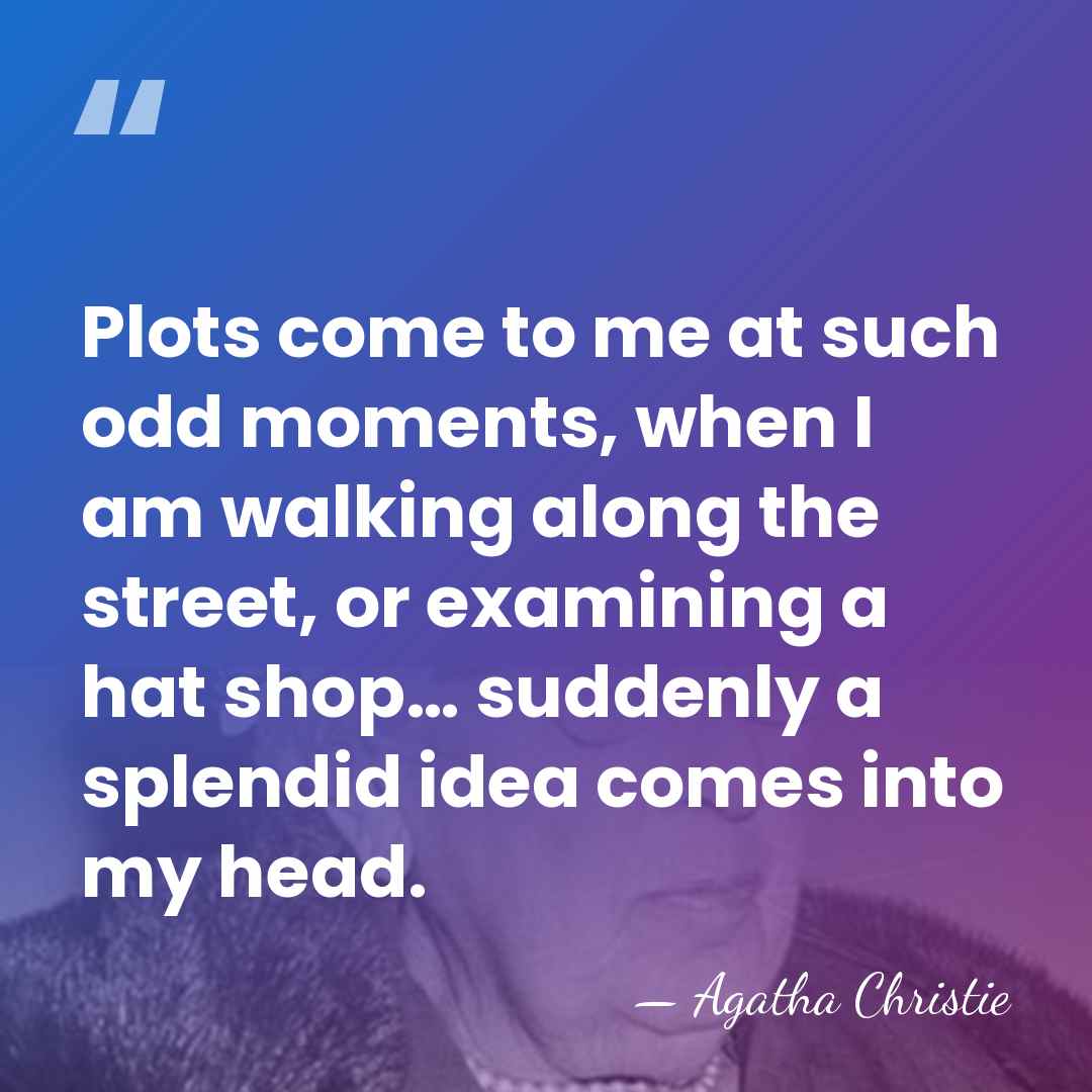 Plots come to me at such odd moments, when I am walking&hellip; - Agatha Christie