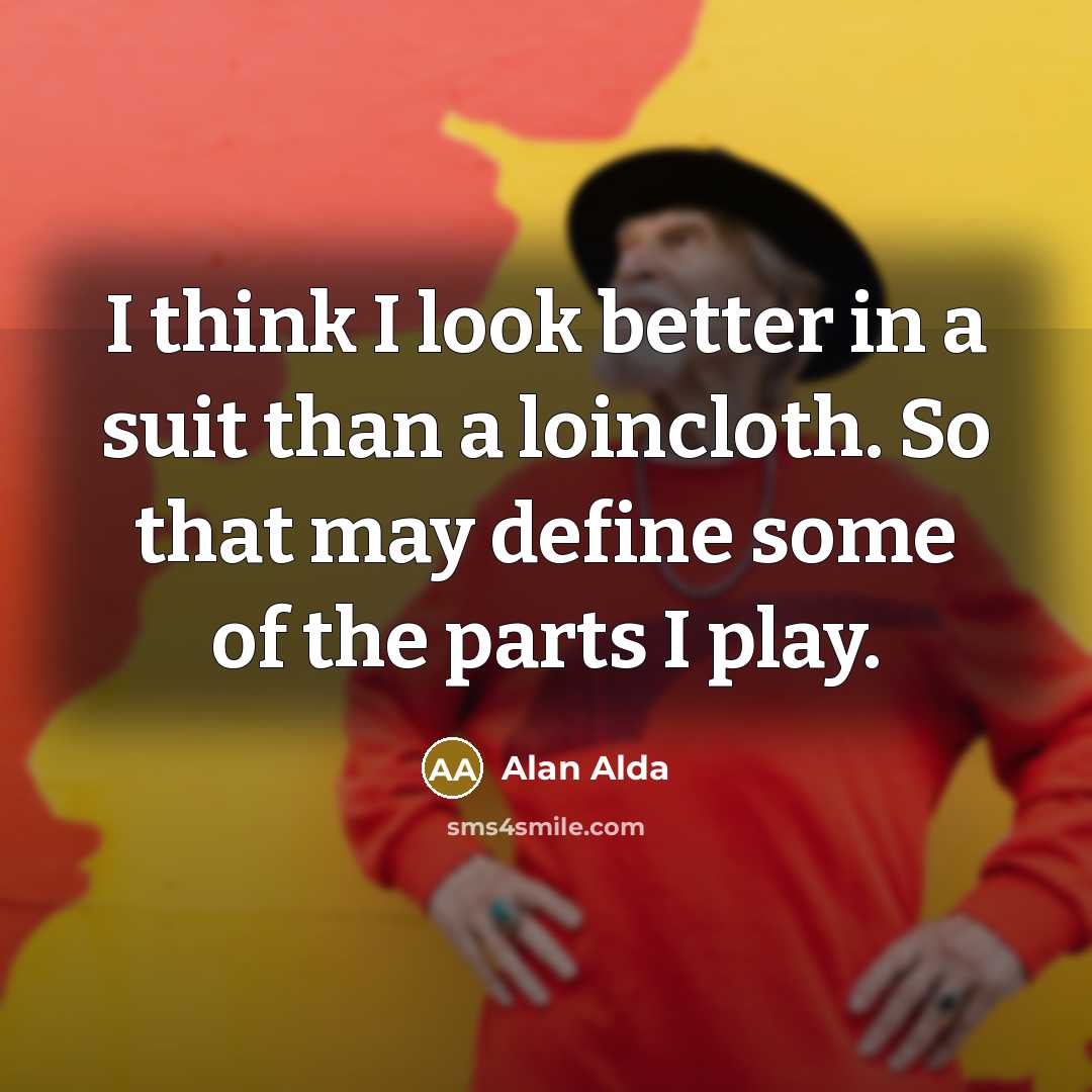“I think I look better in a suit than a…” quote by Alan Alda