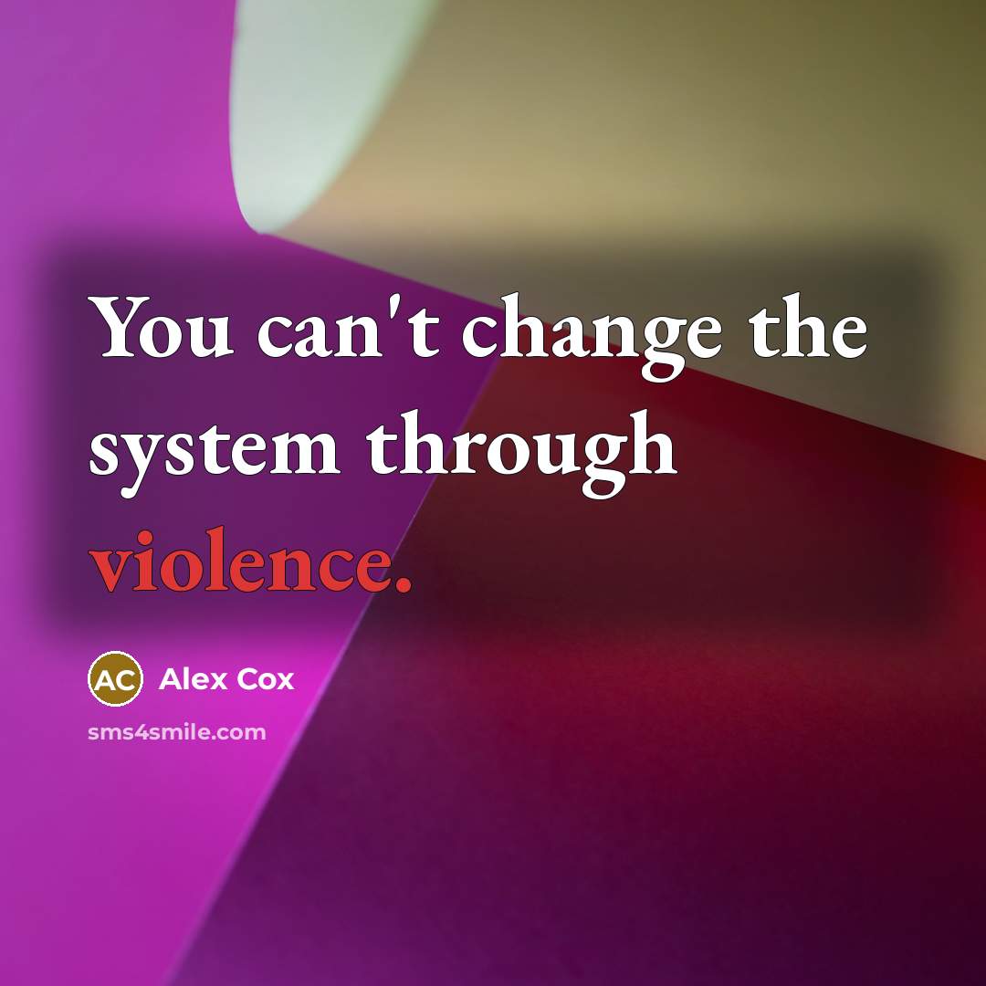 “You can't change the system through violence.…” quote by Alex Cox