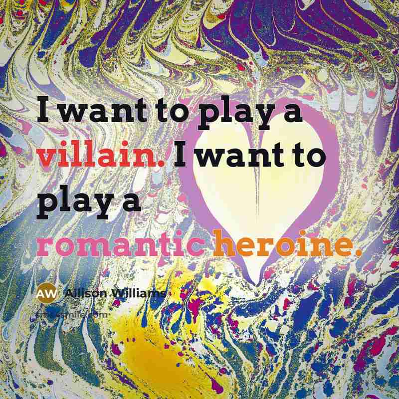 “I want to play a villain. I want to play a romantic heroine.” quote by Allison Williams