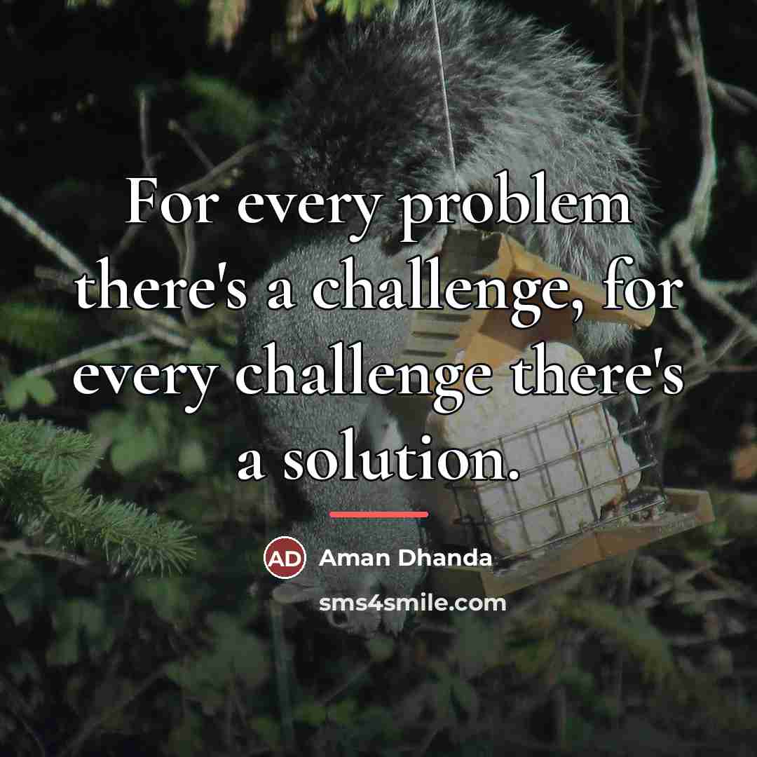 “For every problem there's a challenge, for every challenge there's…” quote by Aman Dhanda