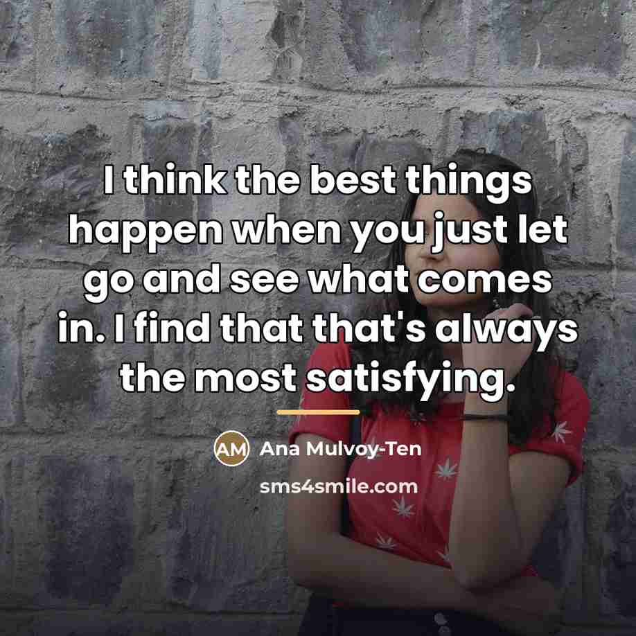 “I think the best things happen when you just let…” quote by Ana Mulvoy-Ten