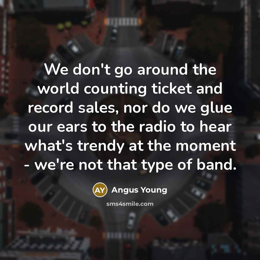 “We don't go around the world counting ticket and record…” quote by Angus Young