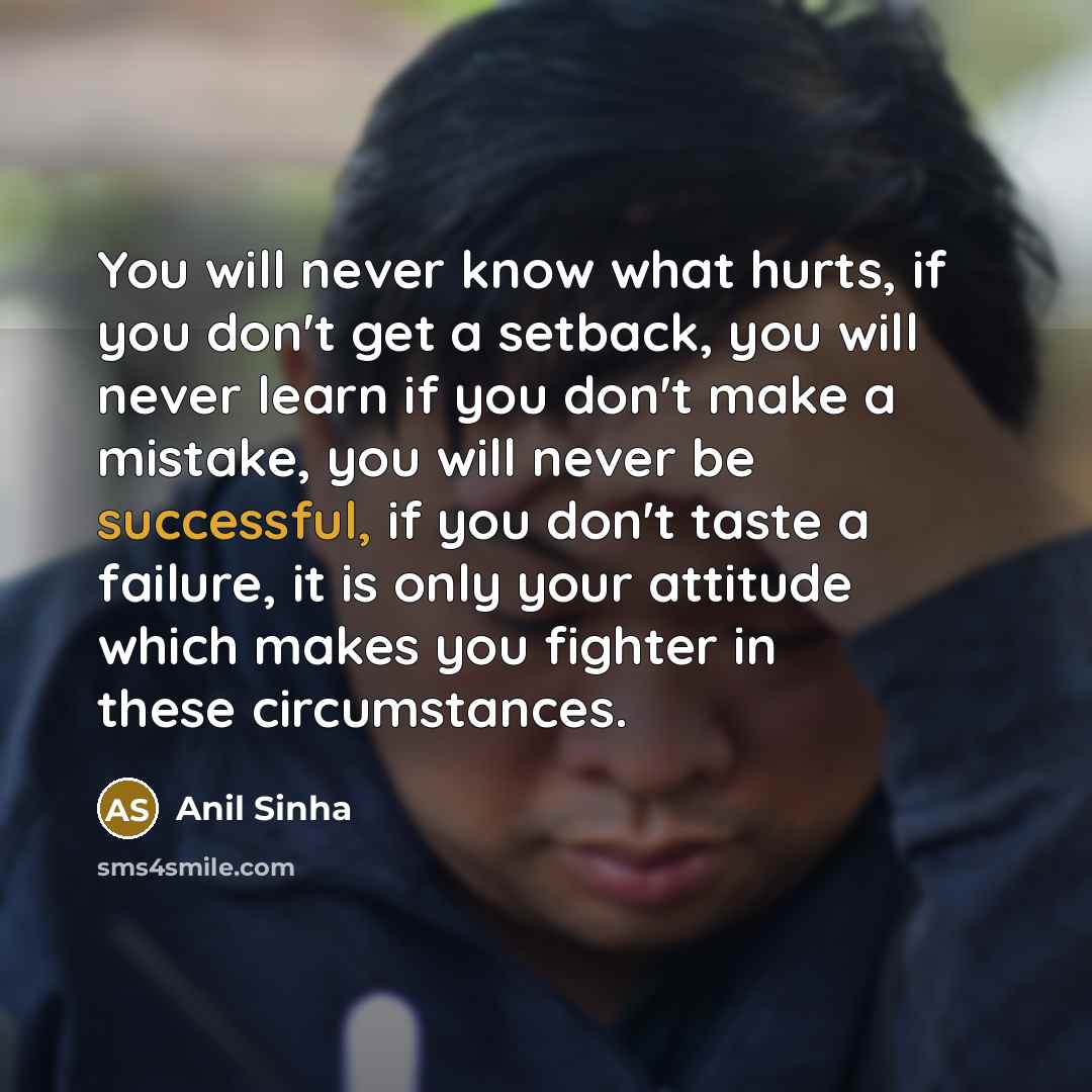 “You will never know what hurts, if you don't get…” quote by Anil Sinha