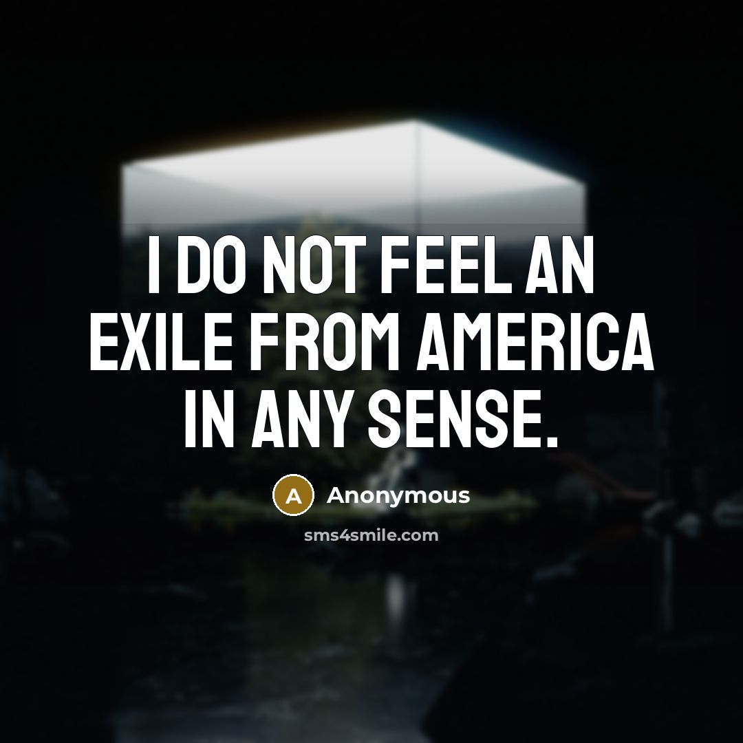 “I do not feel an exile from America in any…” quote by Anonymous