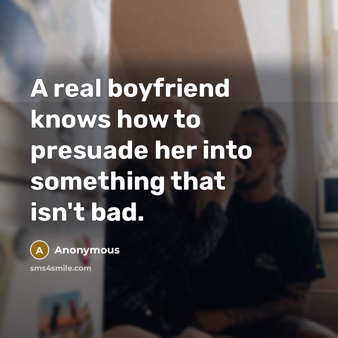 “A real boyfriend knows how to presuade her into something…” quote by Anonymous