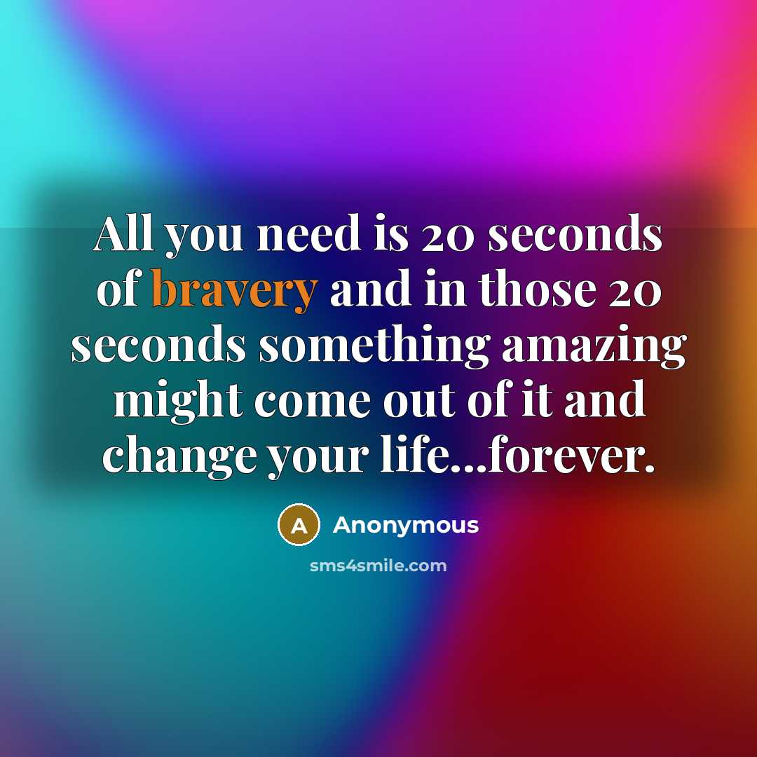 “All you need is 20 seconds of bravery and in…” quote by Anonymous