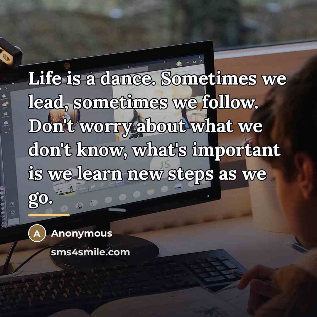 “Life is a dance. Sometimes we lead, sometimes we follow.…” quote by Anonymous