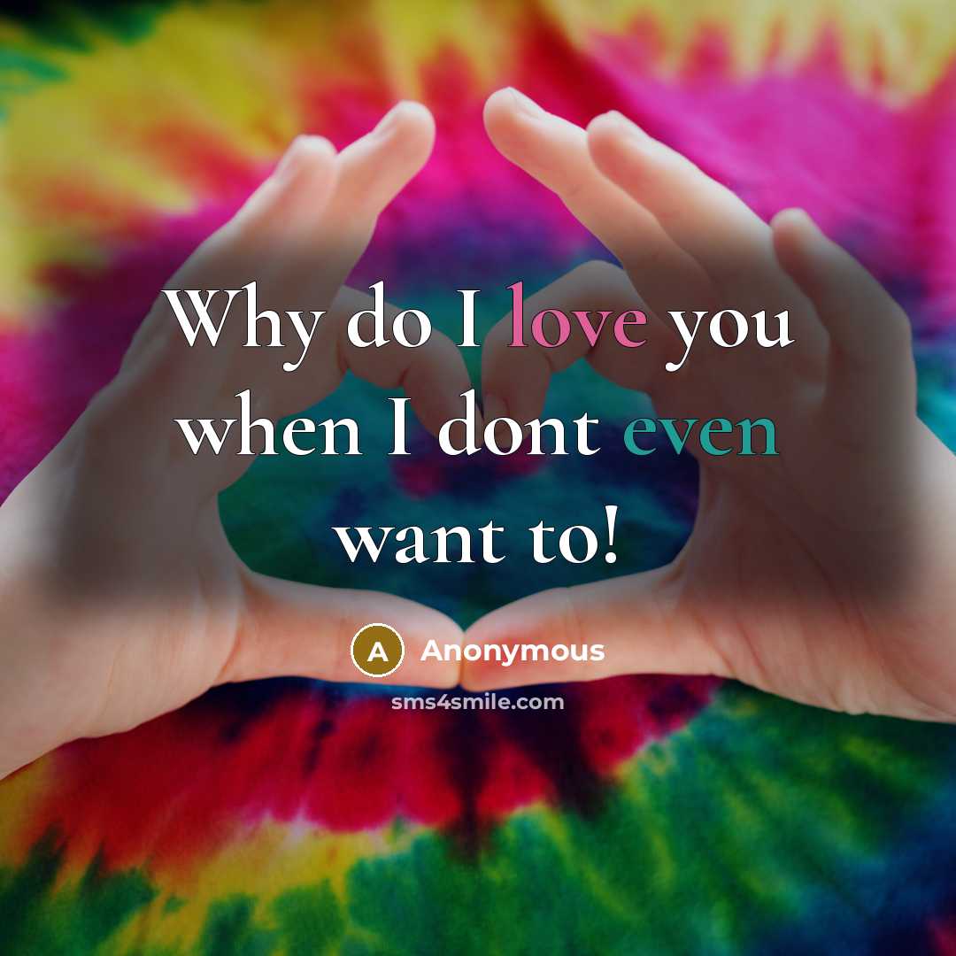 “Why do I love you when I dont even want to!” quote by Anonymous