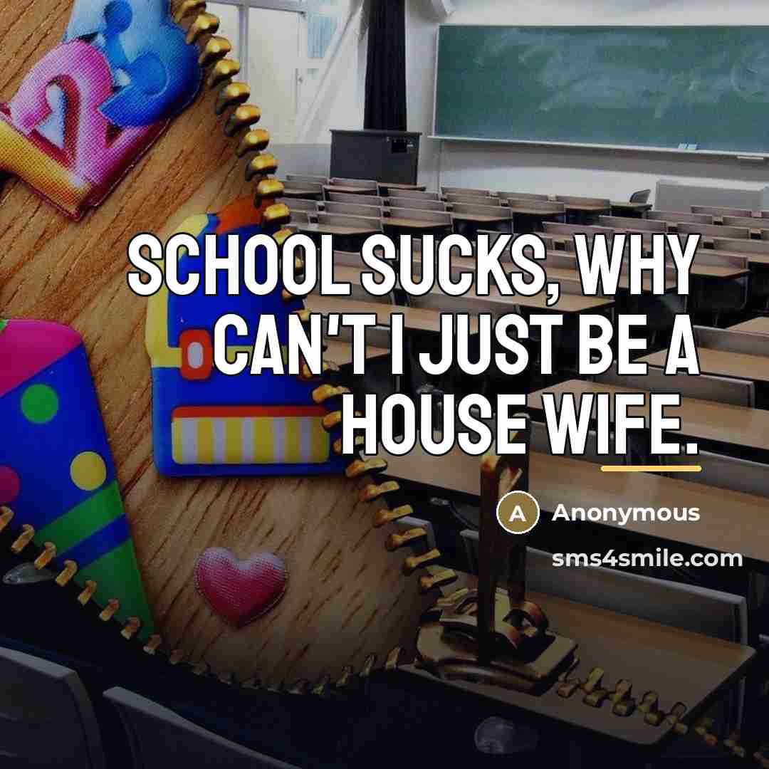 “School sucks, why can't I just be a house wife.…” quote by Anonymous