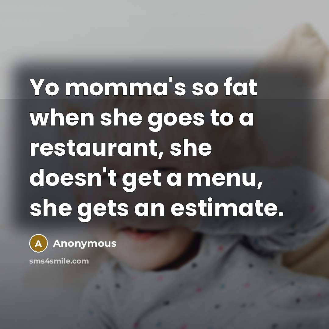 “Yo momma's so fat when she goes to a restaurant,…” quote by Anonymous