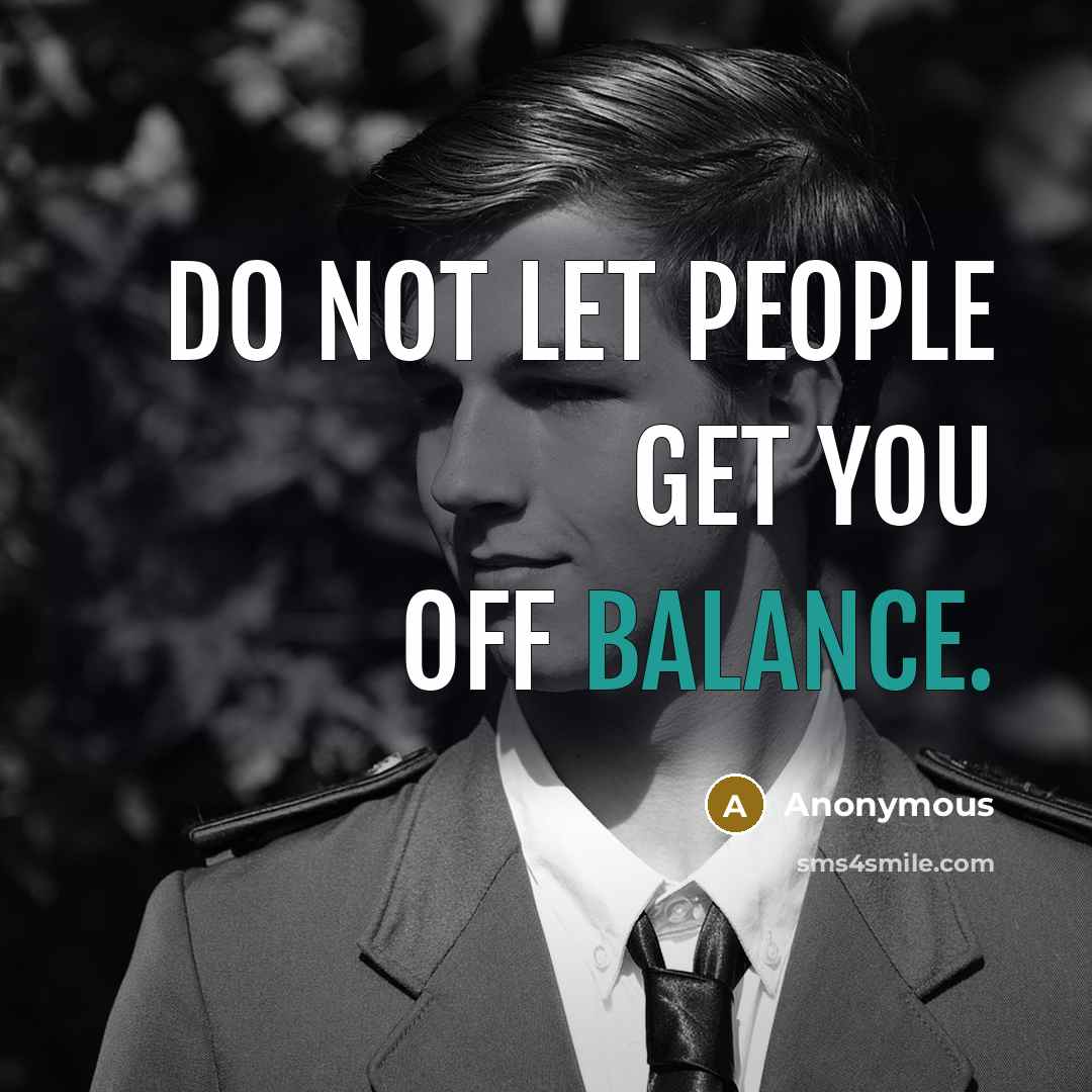 “Do not let people get you off balance.…” quote by Anonymous
